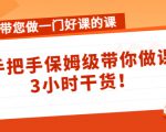 带您做一门好课的课:手把手保姆级带你做课,3小时干货-老胡轻创社