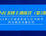 小红书博主训练营（第5期)，从0到1打造高变现小红书账号，抓住最后流量红利-老胡轻创社
