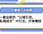 自媒体IP训练营(12+13期)，一套全新的“公域引流，私域成交”IP打法 开单赚钱-老胡轻创社