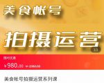 美食账号拍摄运营系统课 拍摄技能，剪辑技能，起号技能（价值980元）-老胡轻创社