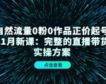 自然流量0粉0作品正价起号11月新课：完整的直播带货实操方案-老胡轻创社