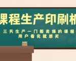 课程生产印刷机:三天生产一门能卖爆的课程,用户看完就想买-老胡轻创社