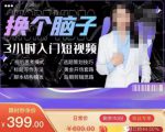 换个脑子3小时入门短视频创作,短视频创作入门必修课-老胡轻创社