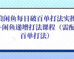 后浪闲鱼每日破百单打法实操课程+闲鱼递增打法课程(需配合百单打法)-老胡轻创社