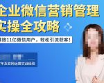 企业微信营销管理实操全攻略,链接11亿微信用户,轻松引流获客!-老胡轻创社