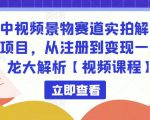 中视频景物赛道实拍解说项目，从注册到变现一条龙大解析【视频课程】-老胡轻创社