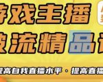 游戏主播破流精品课,从零到一提升直播间人气,提高自我直播水平,提高直播人气-老胡轻创社