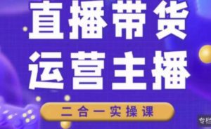 二占说直播·直播带货主播运营课程,主播运营二合一实操课-老胡轻创社