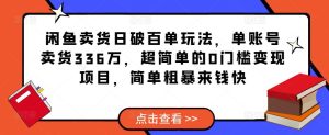 闲鱼卖货日破百单玩法,单账号卖货336万,超简单的0门槛变现项目,简单粗暴来钱快-老胡轻创社