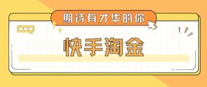 最近爆火1999的快手淘金项目,号称单设备一天100~200+【全套详细玩法教程】-老胡轻创社