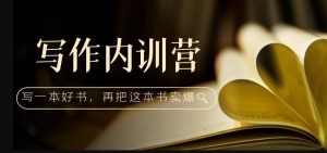 写作内训营:百万级大佬教你如何写一本好书,再把这本书卖爆!-老胡轻创社