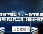 微信视频号下载助手,一款在电脑上下载视频号作品的工具(教程+软件)-老胡轻创社
