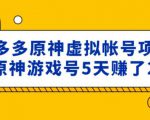 外面卖2980的拼多多原神虚拟帐号项目:卖原神游戏号5天赚了2万-老胡轻创社