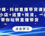 星玥传媒·抖创直播带货课程，达人+小店+运营+投流，一门课带你玩转直播带货-老胡轻创社
