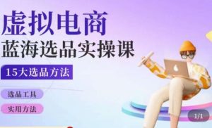 虚拟电商蓝海选品课,淘系15大选品实用方法-老胡轻创社