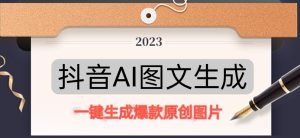 抖音AI原创图文项目,一键根据关键字生成原创图片,有手就可以做,每天10分钟,日赚500+-老胡轻创社