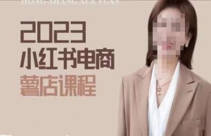 2023小红书电商课,新手小白从0~1玩转小红书薯店电商-老胡轻创社