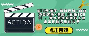 南门录像厅·剪辑思维+商业项目实操+素材(更新2023),带大家在时间线上剪出不同的类型的片子-老胡轻创社