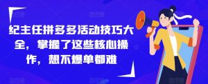 纪主任拼多多活动技巧大全,掌握了这些核心操作,想不爆单都难-老胡轻创社