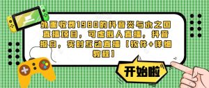 外面收费1980的抖音炎与水之国直播项目,可虚拟人直播,抖音报白,实时互动直播【软件+详细教程】-老胡轻创社
