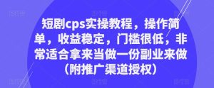 短剧cps实操教程,操作简单,收益稳定,门槛很低,非常适合拿来当做一份副业来做(附推广渠道授权)-老胡轻创社
