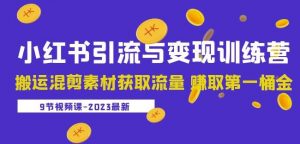 2023小红书引流与变现训练营:搬运混剪素材获取流量赚取第一桶金(9节课)-老胡轻创社