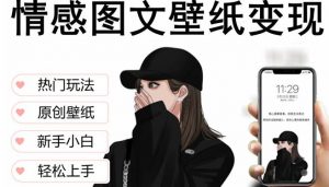 抖音情感图文壁纸变现，纯原创玩法，爆单最高日收益破万，精品稳定低保项目-老胡轻创社