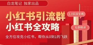 【白龙笔记】价值980元的《小红书运营和引流课》,日引100高质量粉-老胡轻创社
