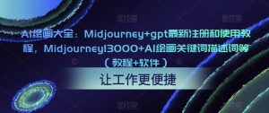 AI绘画大全:Midjourney+gpt最新注册和使用教程,Midjourney13000+AI绘画关键词描述词等(教程+软件)-老胡轻创社