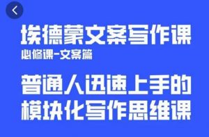 埃德蒙文案写作课,普通人迅速上手的,模块化写作思维课(心修课一文案篇)-老胡轻创社