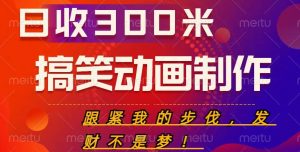 搞笑动画制作项目，搞笑动画发财秘诀，日收300米【揭秘】-老胡轻创社