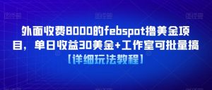外面收费8000的febspot撸美金项目,单日收益30美金+工作室可批量搞【详细玩法教程】-老胡轻创社