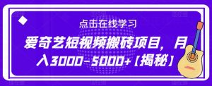 爱奇艺短视频搬砖项目,月入3000-5000+【揭秘】-老胡轻创社