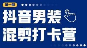 抖音男装混剪打卡营,0基础在家兼职可以做,上手简单-老胡轻创社