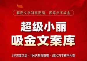 超级小丽·吸金文案库,解密文字财富密码,挥笔点字成金,超30万字精华内容-老胡轻创社