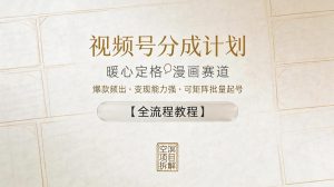 视频号分成计划,暖心定格漫画赛道,爆款频出,变现能力强,可矩阵批量起号【全流程教程】-老胡轻创社